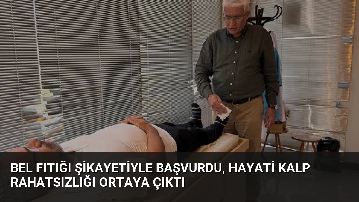 Bel Fıtığı Şikayetiyle Başvurdu, Hayati Kalp Rahatsızlığı Ortaya Çıktı