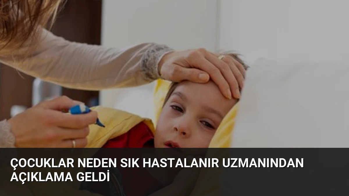 Çocuklar Neden Sık Hastalanır Uzmanından Açıklama Geldi