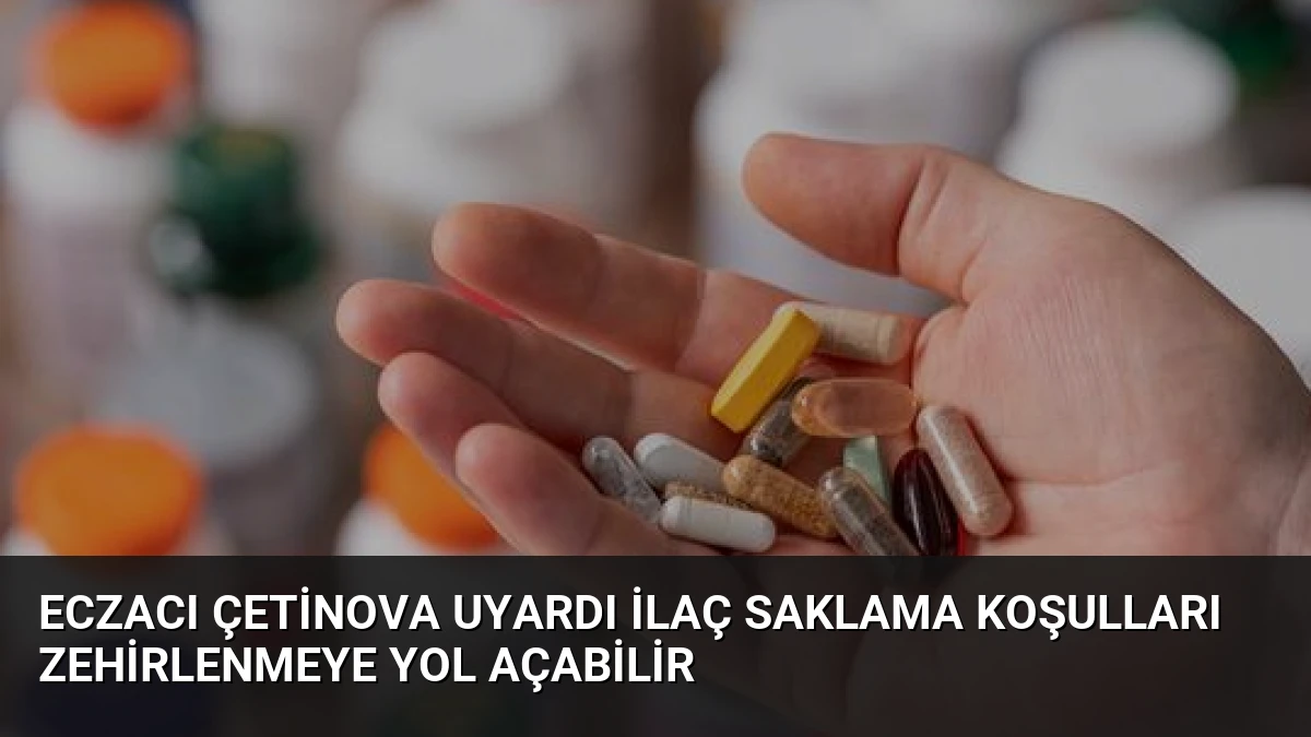 Eczacı Çetinova Uyardı İlaç Saklama Koşulları Zehirlenmeye Yol Açabilir