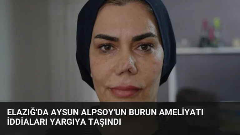 Elazığ’da Aysun Alpsoy’un Burun Ameliyatı İddiaları Yargıya Taşındı