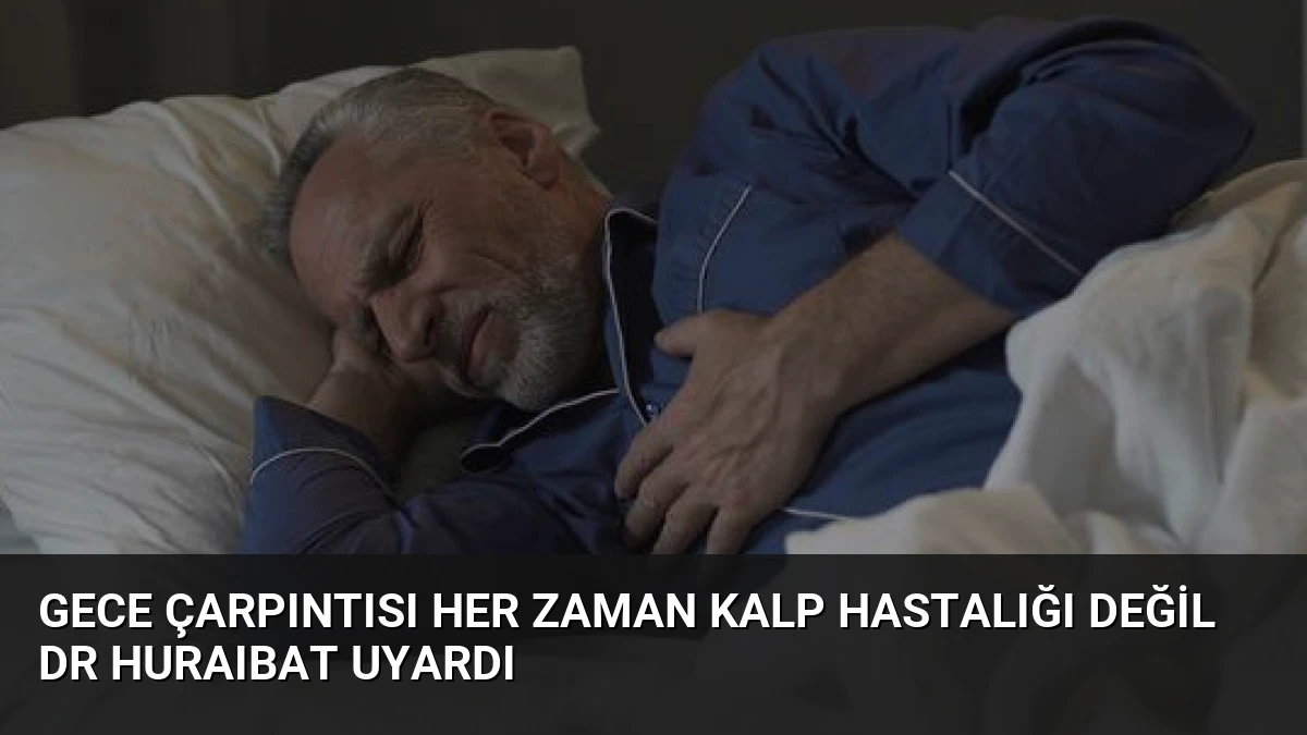 Gece Çarpıntısı Her Zaman Kalp Hastalığı Değil Dr Huraıbat Uyardı