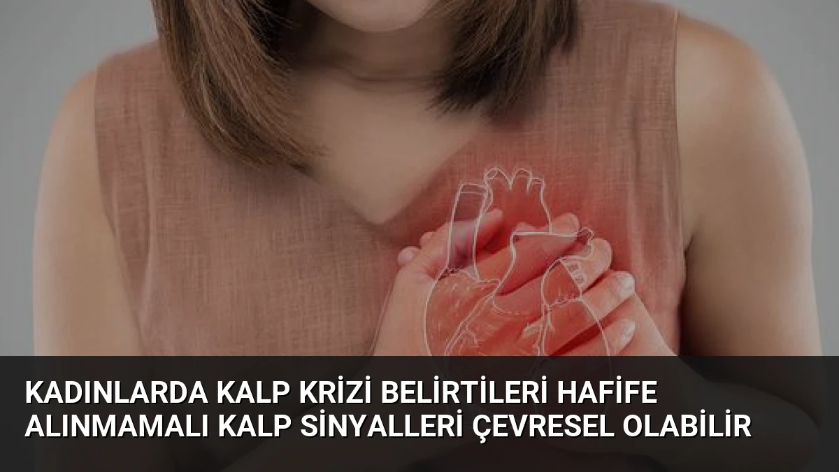 Kadınlarda Kalp Krizi Belirtileri Hafife Alınmamalı Kalp Sinyalleri Çevresel Olabilir