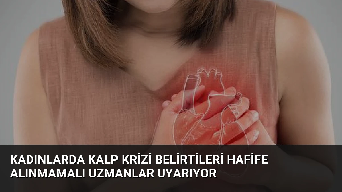Kadınlarda Kalp Krizi Belirtileri Hafife Alınmamalı Uzmanlar Uyarıyor