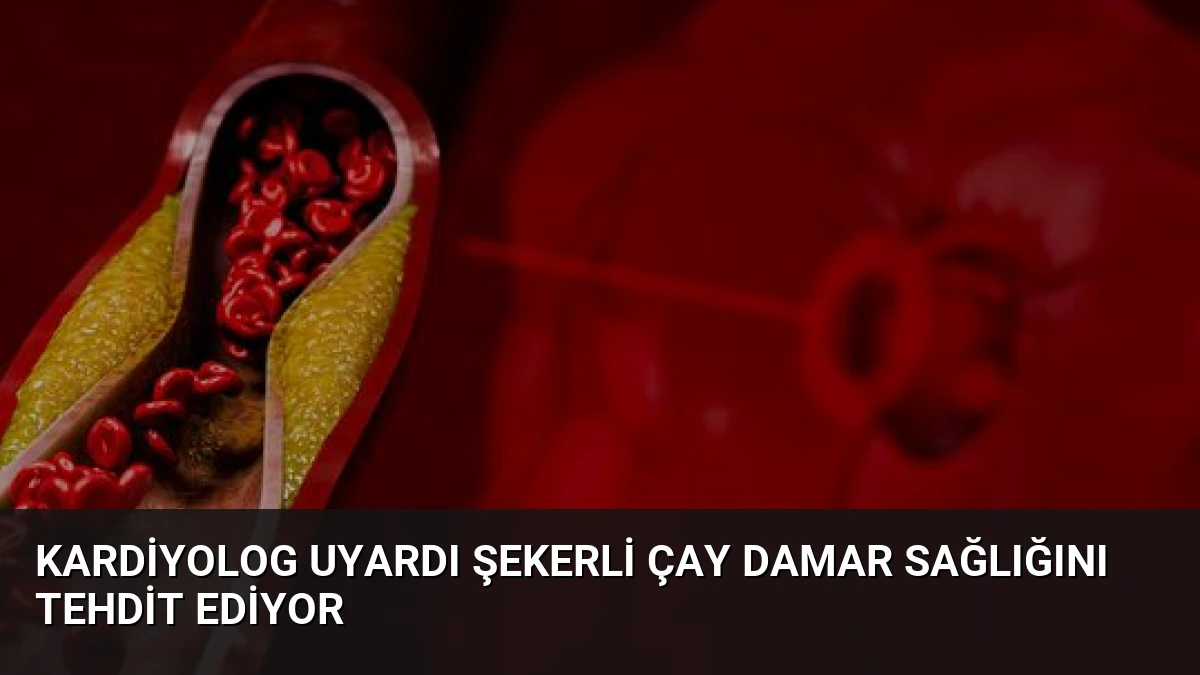 Kardiyolog Uyardı Şekerli Çay Damar Sağlığını Tehdit Ediyor