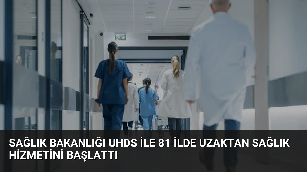 Sağlık Bakanlığı UHDS ile 81 İlde Uzaktan Sağlık Hizmetini Başlattı
