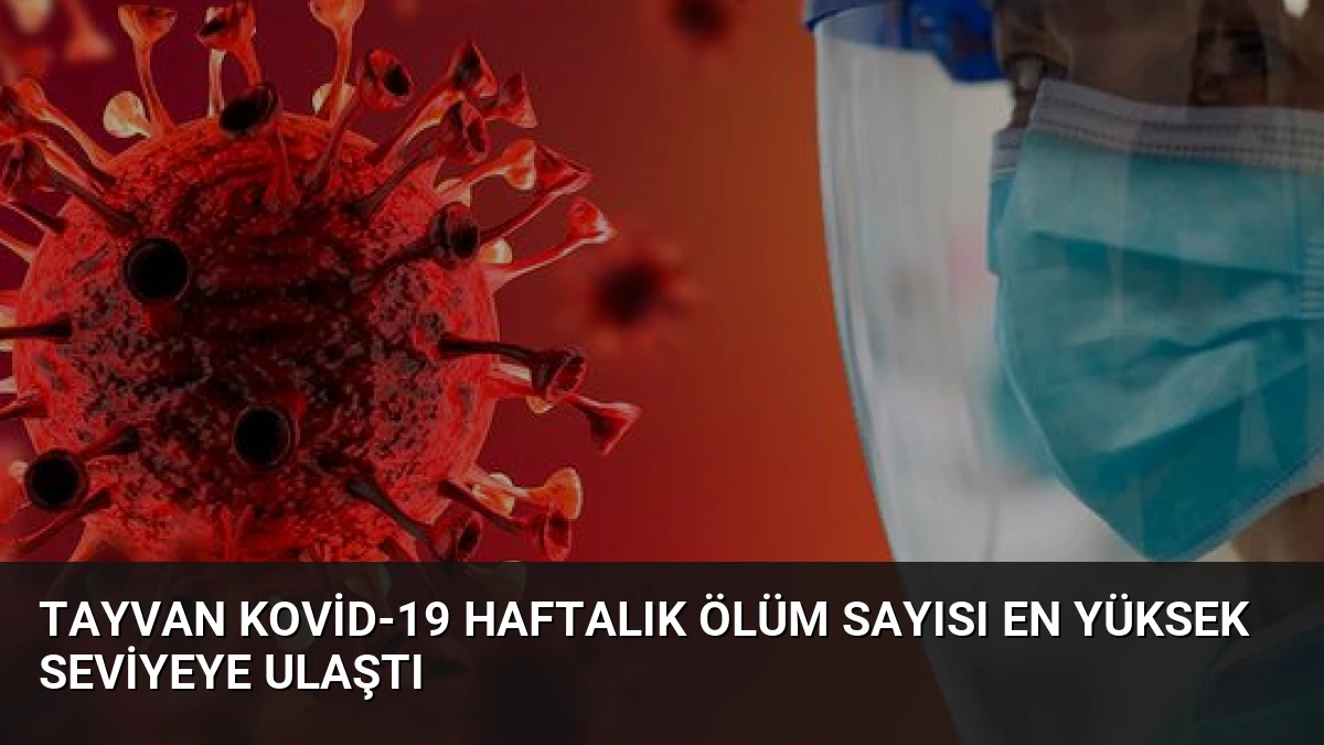 Tayvan Kovid-19 Haftalık Ölüm Sayısı En Yüksek Seviyeye Ulaştı