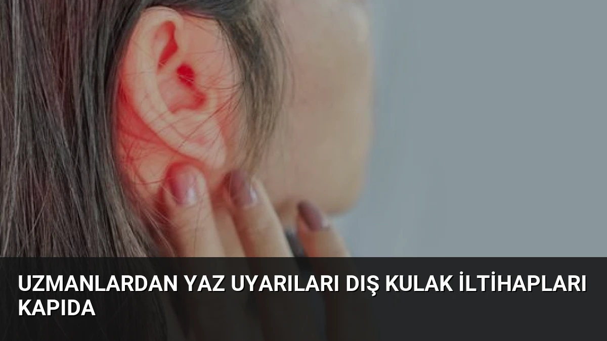 Uzmanlardan Yaz Uyarıları Dış Kulak İltihapları Kapıda
