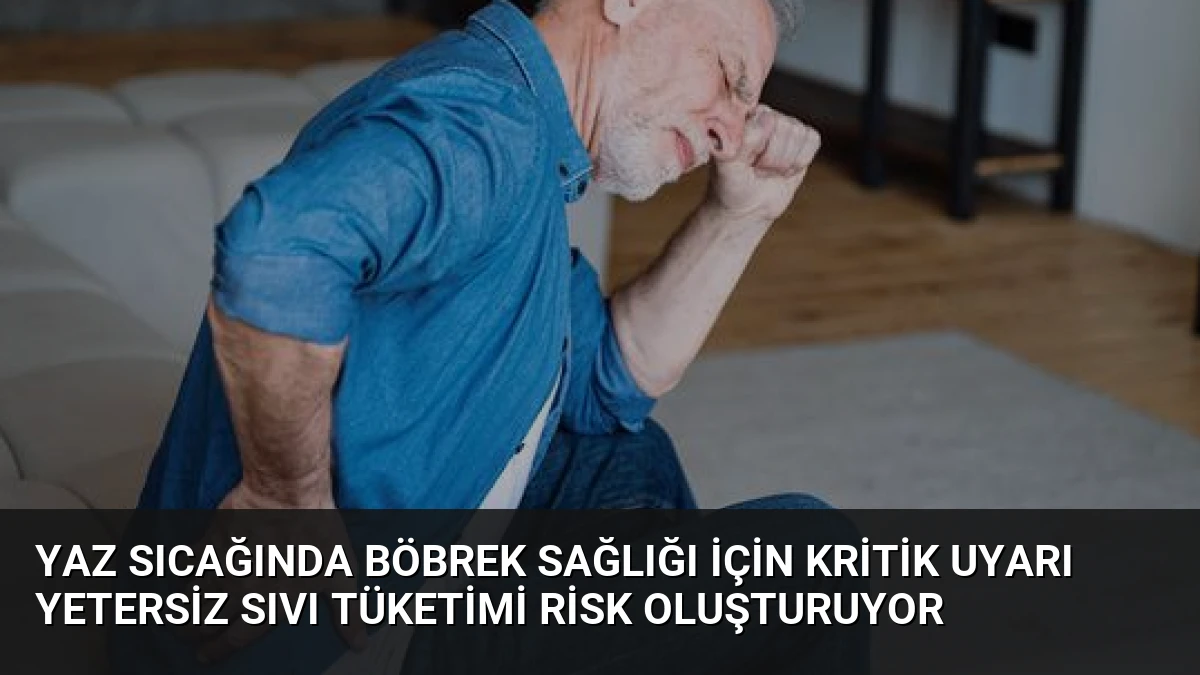 Yaz Sıcağında Böbrek Sağlığı İçin Kritik Uyarı Yetersiz Sıvı Tüketimi Risk Oluşturuyor