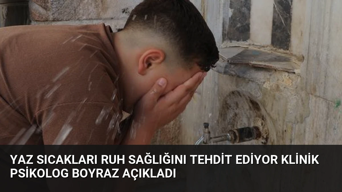 Yaz Sıcakları Ruh Sağlığını Tehdit Ediyor Klinik Psikolog Boyraz Açıkladı