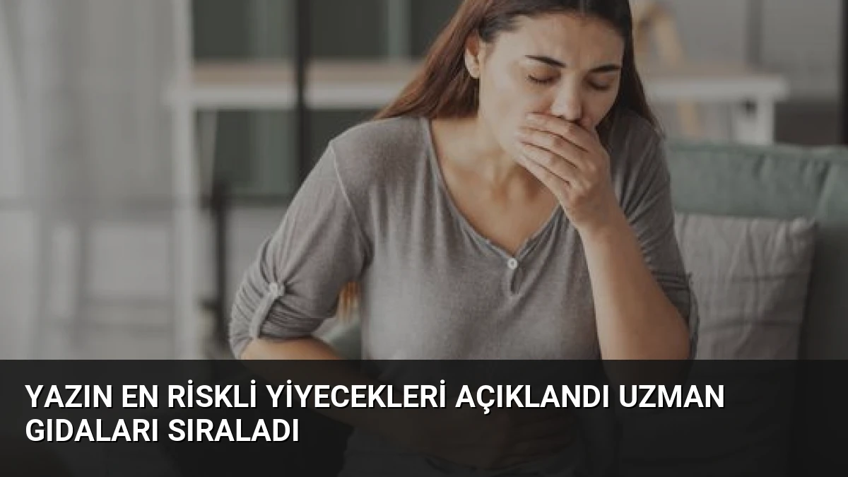 Yazın En Riskli Yiyecekleri Açıklandı Uzman Gıdaları Sıraladı
