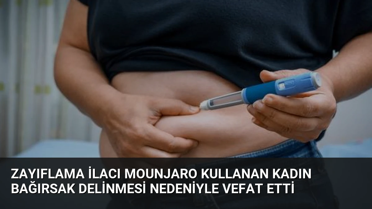 Zayıflama İlacı Mounjaro Kullanan Kadın Bağırsak Delinmesi Nedeniyle Vefat Etti