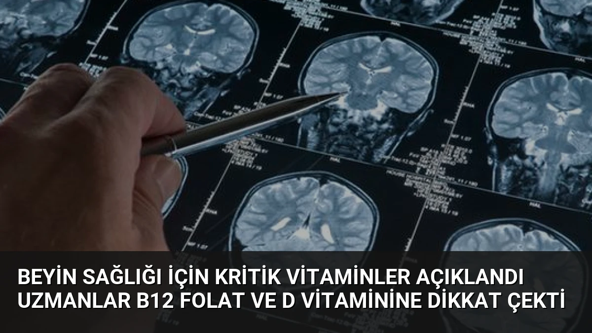 Beyin Sağlığı İçin Kritik Vitaminler Açıklandı Uzmanlar B12 Folat ve D Vitaminine Dikkat Çekti