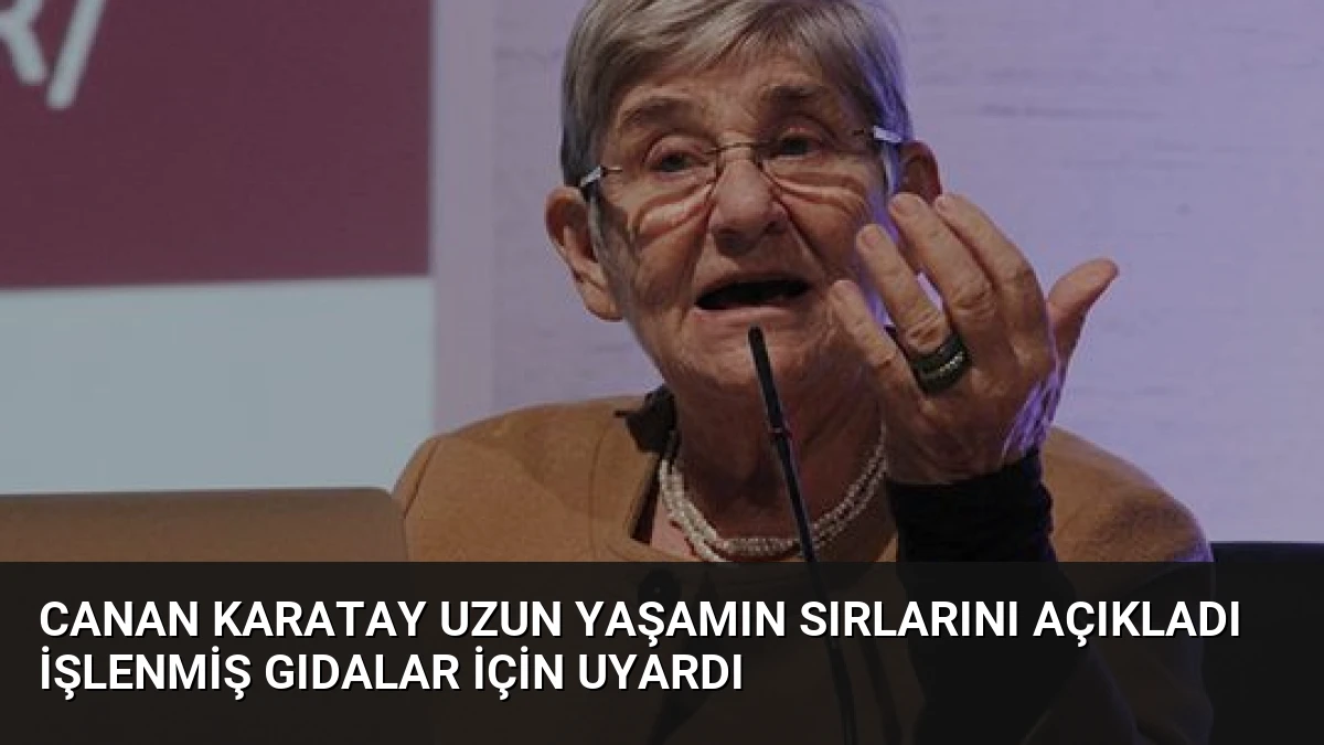 Canan Karatay Uzun Yaşamın Sırlarını Açıkladı İşlenmiş Gıdalar İçin Uyardı