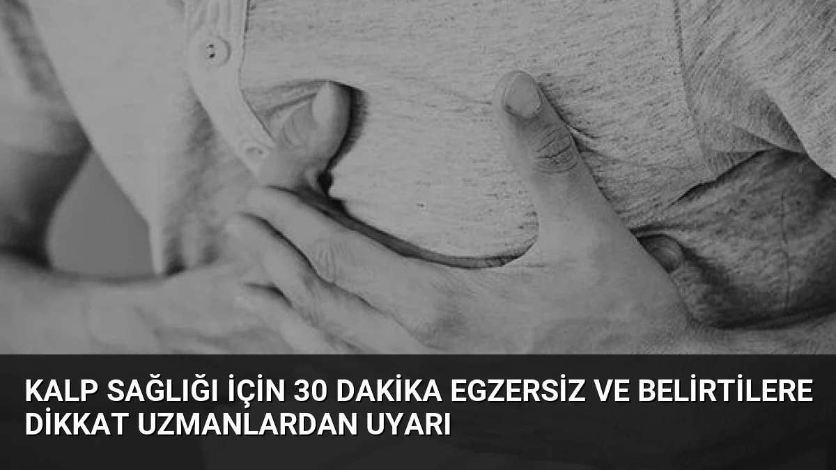 Kalp Sağlığı İçin 30 Dakika Egzersiz ve Belirtilere Dikkat Uzmanlardan Uyarı