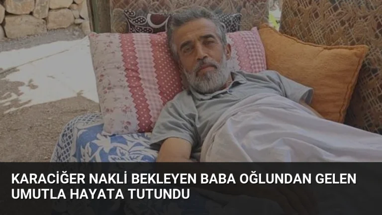 Karaciğer Nakli Bekleyen Baba Oğlundan Gelen Umutla Hayata Tutundu