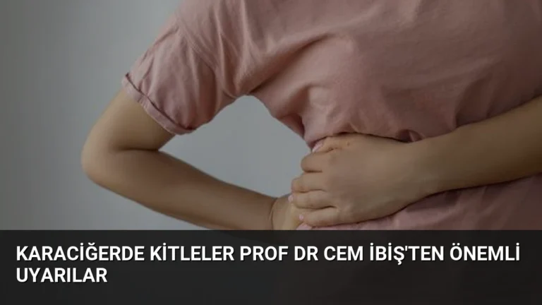 Karaciğerde Kitleler Prof Dr Cem İbiş’ten Önemli Uyarılar