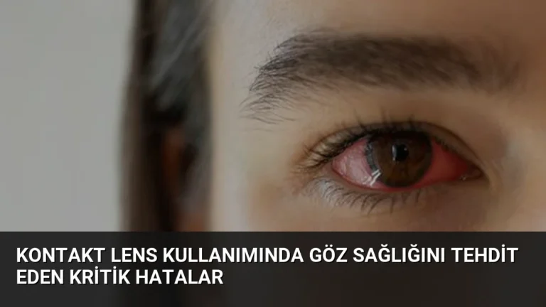 Kontakt Lens Kullanımında Göz Sağlığını Tehdit Eden Kritik Hatalar