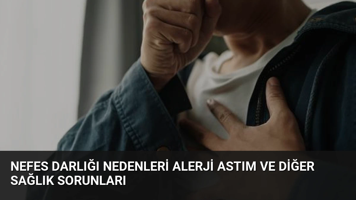 Nefes Darlığı Nedenleri Alerji Astım ve Diğer Sağlık Sorunları