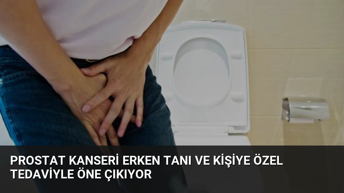 Prostat Kanseri Erken Tanı ve Kişiye Özel Tedaviyle Öne Çıkıyor
