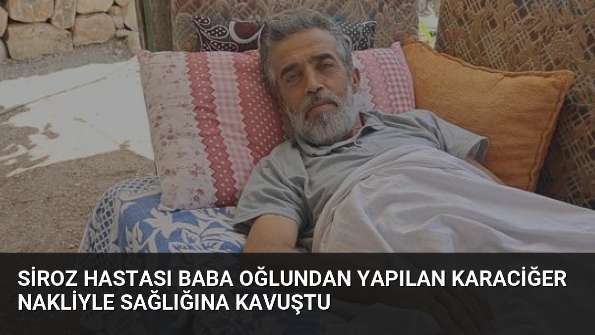 Siroz Hastası Baba Oğlundan Yapılan Karaciğer Nakliyle Sağlığına Kavuştu