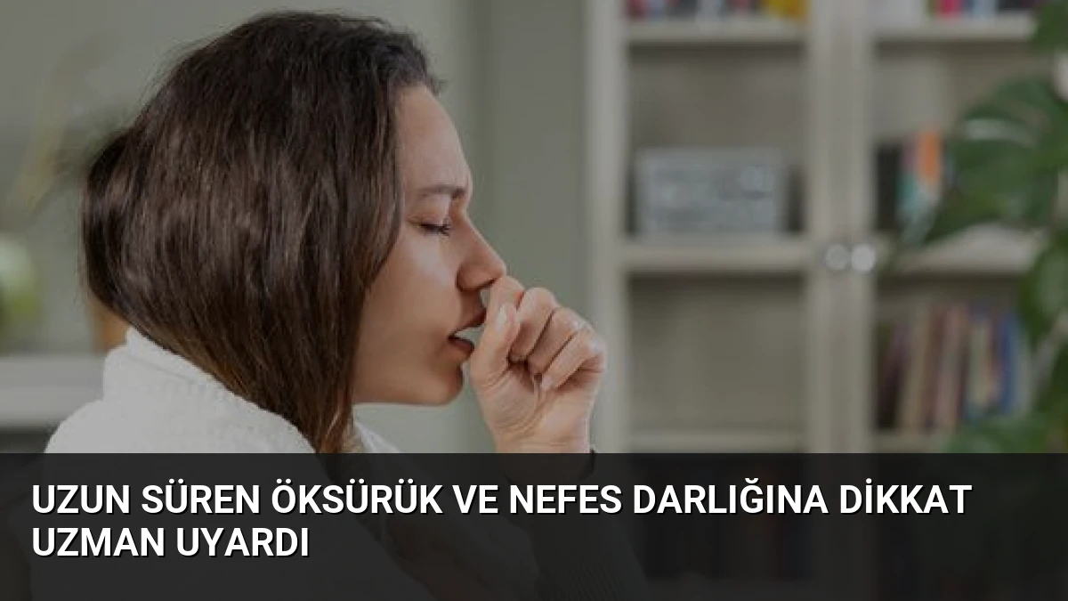 Uzun Süren Öksürük ve Nefes Darlığına Dikkat Uzman Uyardı