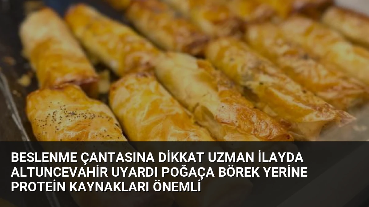 Beslenme Çantasına Dikkat Uzman İlayda Altuncevahir Uyardı Poğaça Börek Yerine Protein Kaynakları Önemli
