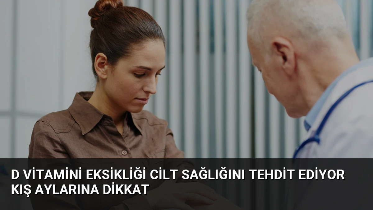 D Vitamini Eksikliği Cilt Sağlığını Tehdit Ediyor Kış Aylarına Dikkat