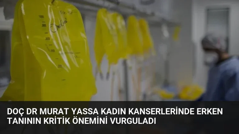 Doç Dr Murat Yassa Kadın Kanserlerinde Erken Tanının Kritik Önemini Vurguladı