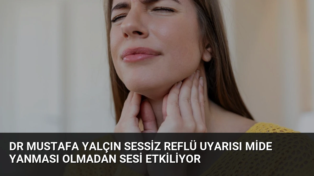 Dr Mustafa Yalçın Sessiz Reflü Uyarısı Mide Yanması Olmadan Sesi Etkiliyor