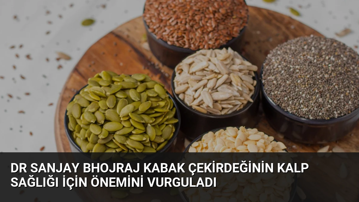 Dr Sanjay Bhojraj Kabak Çekirdeğinin Kalp Sağlığı İçin Önemini Vurguladı
