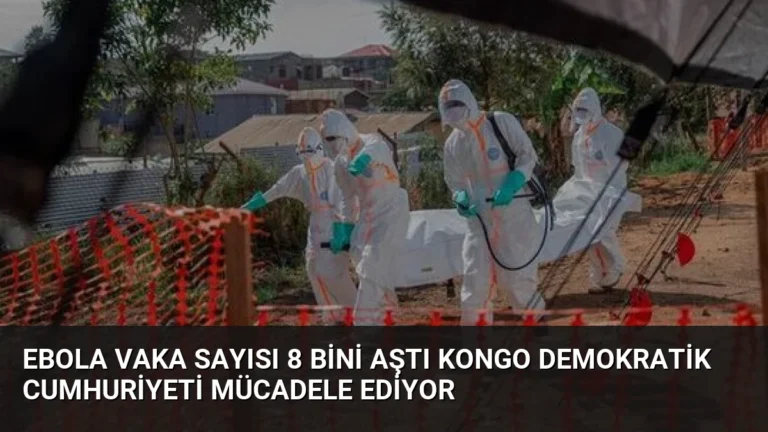 Ebola Vaka Sayısı 8 Bini Aştı Kongo Demokratik Cumhuriyeti Mücadele Ediyor