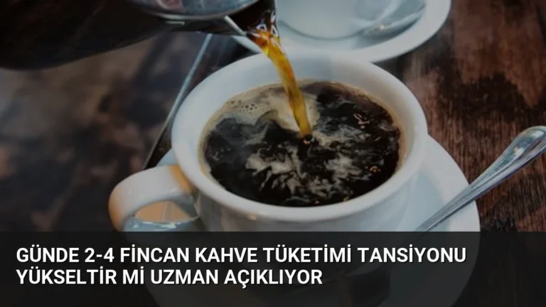 Günde 2-4 Fincan Kahve Tüketimi Tansiyonu Yükseltir mi Uzman Açıklıyor