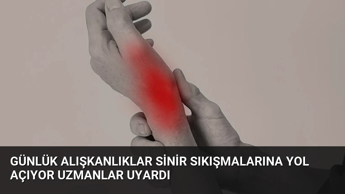 Günlük Alışkanlıklar Sinir Sıkışmalarına Yol Açıyor Uzmanlar Uyardı