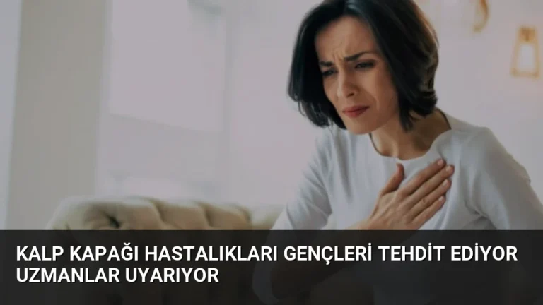 Kalp Kapağı Hastalıkları Gençleri Tehdit Ediyor Uzmanlar Uyarıyor