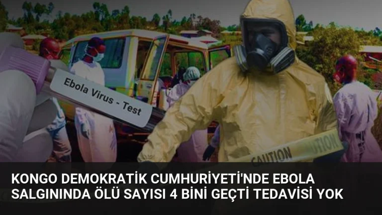 Kongo Demokratik Cumhuriyeti’nde Ebola Salgınında Ölü Sayısı 4 Bini Geçti Tedavisi Yok