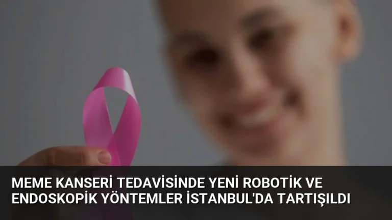 Meme Kanseri Tedavisinde Yeni Robotik ve Endoskopik Yöntemler İstanbul’da Tartışıldı