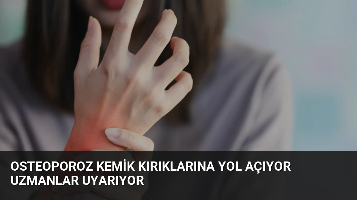 Osteoporoz Kemik Kırıklarına Yol Açıyor Uzmanlar Uyarıyor