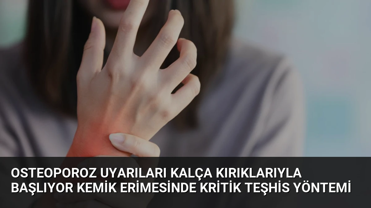 Osteoporoz Uyarıları Kalça Kırıklarıyla Başlıyor Kemik Erimesinde Kritik Teşhis Yöntemi