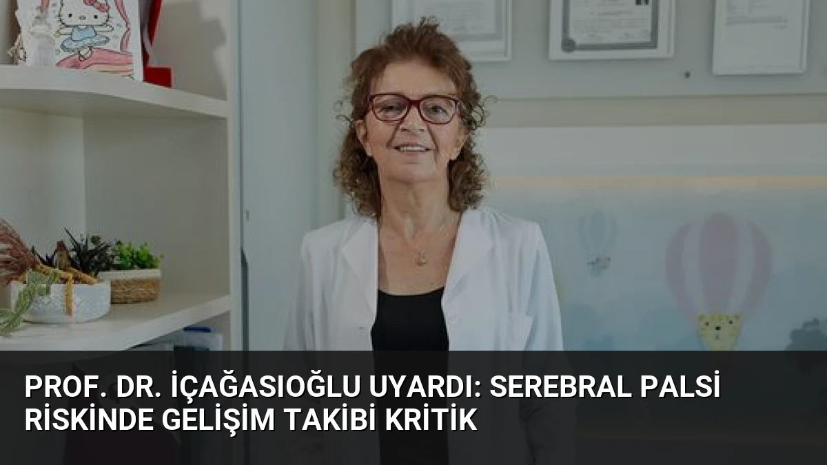 Prof. Dr. İçağasıoğlu Uyardı: Serebral Palsi Riskinde Gelişim Takibi Kritik