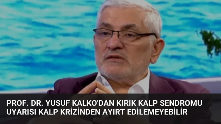 Prof. Dr. Yusuf Kalko’dan Kırık Kalp Sendromu Uyarısı Kalp Krizinden Ayırt Edilemeyebilir