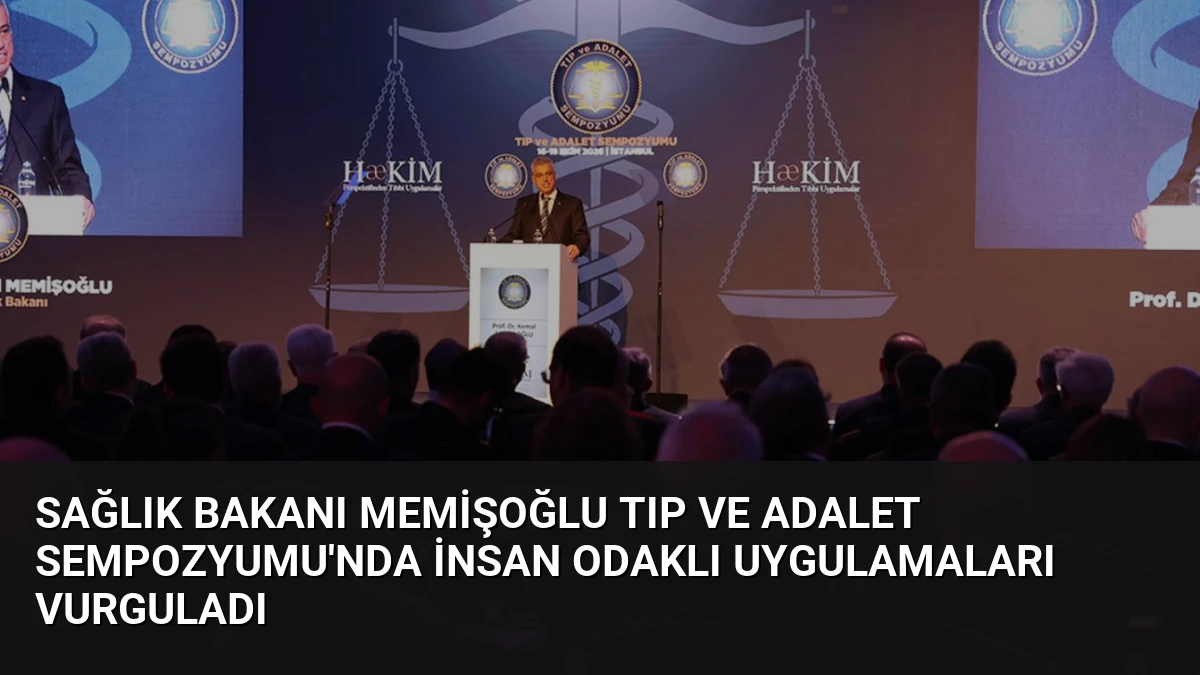 Sağlık Bakanı Memişoğlu Tıp ve Adalet Sempozyumu’nda İnsan Odaklı Uygulamaları Vurguladı