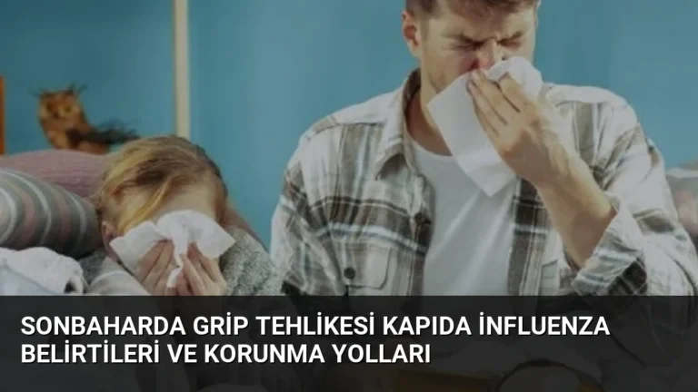 Sonbaharda Grip Tehlikesi Kapıda İnfluenza Belirtileri ve Korunma Yolları